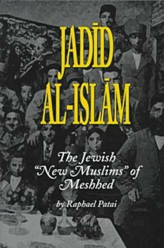 Jadid al-Islam: Jewish New Muslims of Meshhed (Raphael Patai Series in Jewish Folklore and Anthropology illustrated Edition)