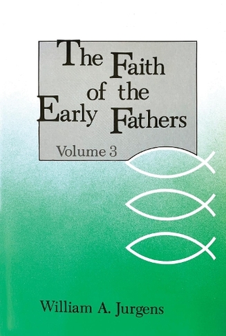 The Faith of the Early Fathers: Volume 3: (Faith Of The Early Fathers)