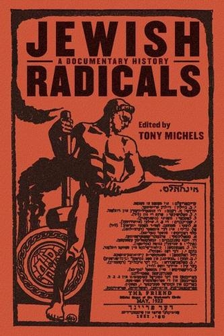 Jewish Radicals: A Documentary Reader (Goldstein-Goren Series in American Jewish History)
