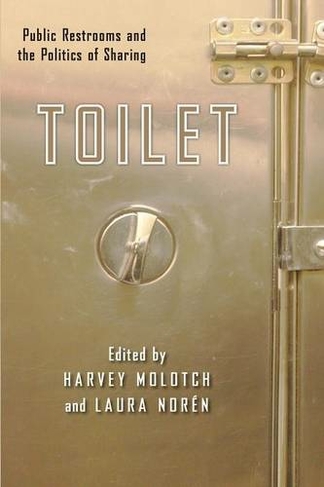 Toilet: Public Restrooms and the Politics of Sharing (NYU Series in Social and Cultural Analysis)