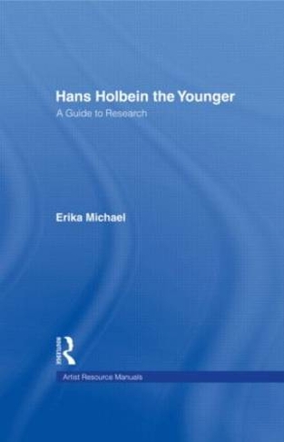 Hans Holbein the Younger: A Guide to Research (Artist Resource Manuals)
