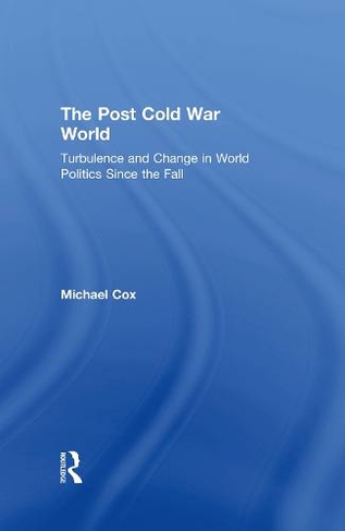The Post Cold War World: Turbulence and Change in World Politics Since the Fall