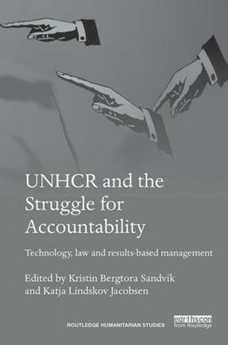 UNHCR and the Struggle for Accountability: Technology, law and results-based management (Routledge Humanitarian Studies)
