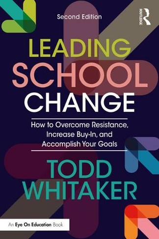 Leading School Change: How to Overcome Resistance, Increase Buy-In, and Accomplish Your Goals (2nd edition)