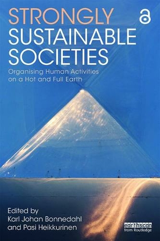 Strongly Sustainable Societies: Organising Human Activities on a Hot and Full Earth (Routledge Studies in Sustainability)