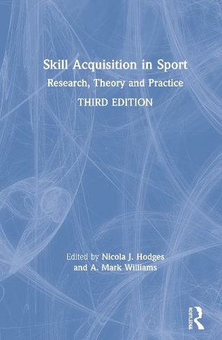 Skill Acquisition in Sport: Research, Theory and Practice (3rd edition)