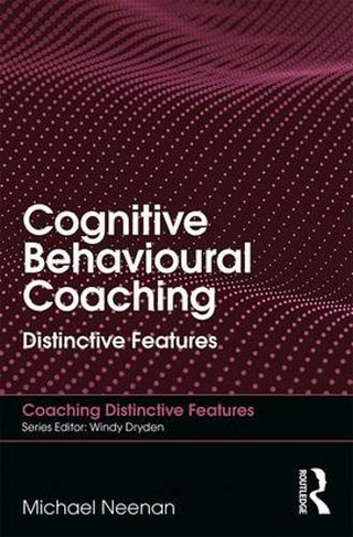 Cognitive Behavioural Coaching: Distinctive Features (Coaching Distinctive Features)