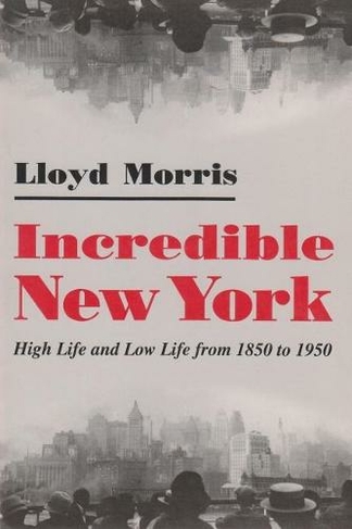 Incredible New York: High Life and Low Life from 1850 to 1950 (New York State Series)