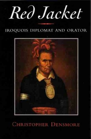 Red Jacket: Iroquois Diplomat and Orator (The Iroquois and Their Neighbors)