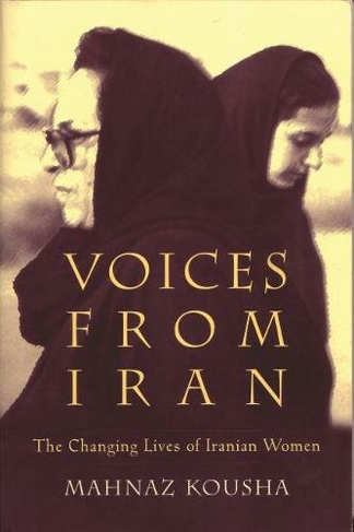 Voices From Iran: The Changing Lives of Iranian Women (Gender, Culture, and Politics in the Middle East)