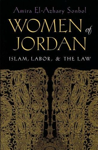 Women of Jordan: Islam, Labor, and the Law (Gender, Culture, and Politics in the Middle East)