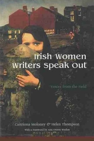 Irish Women Writers Speak Out: Voices from the Field (Irish Studies)