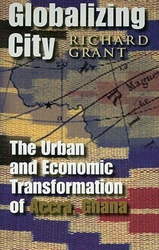 Globalizing City: The Urban and Economic Transformation of Accra, Ghana (Space, Place and Society)