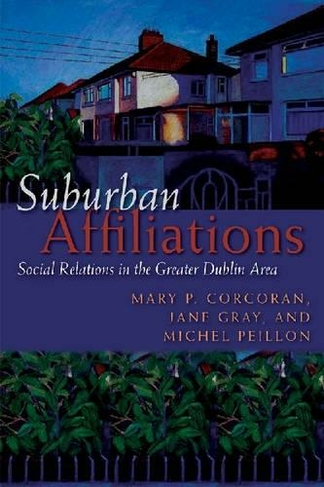 Suburban Affiliations: Social Relations in the Greater Dublin Area (Irish Studies)