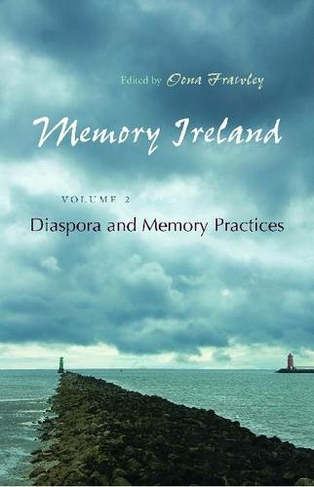 Memory Ireland: Volume 2: Diaspora and Memory Practices (Irish Studies)
