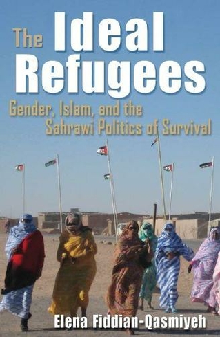 The Ideal Refugees: Islam, Gender, and the Sahrawi Politics of Survival