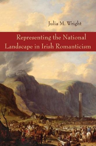Representing the National Landscape in Irish Romanticism: (Irish Studies)