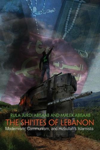 The Shi'ites of Lebanon: Modernism, Communism, and Hizbullah's Islamists (Middle East Studies Beyond Dominant Paradigms)