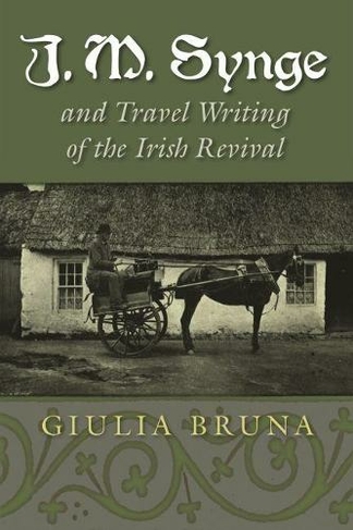 J. M. Synge and Travel Writing of the Irish Revival: (Irish Studies)