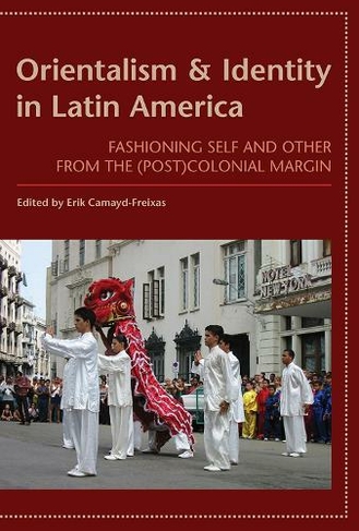 Orientalism and Identity in Latin America: Fashioning Self and Other from the (Post) Colonial Margin