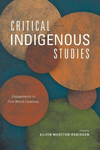 Critical Indigenous Studies: Engagements in First World Locations (Critical Issues in Indigenous Studies)