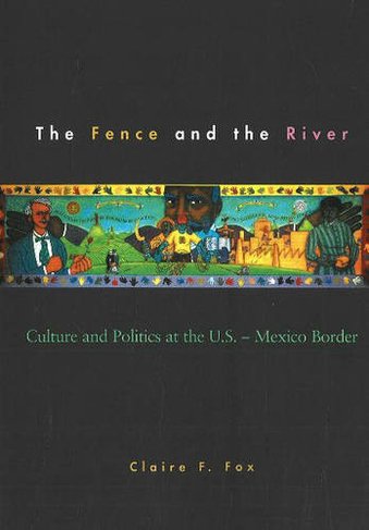 Fence and the River: (Cultural Studies of the Americas)