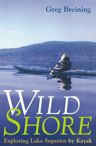 Wild Shore: Exploring Lake Superior by Kayak