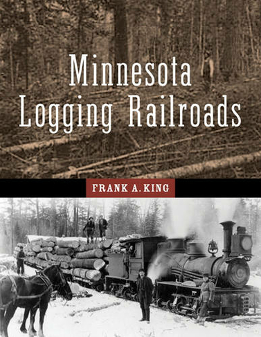 Minnesota's Logging Railroads: (Fesler-Lampert Minnesota Heritage)
