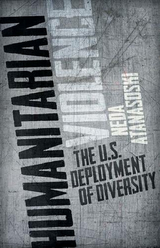 Humanitarian Violence: The U.S. Deployment of Diversity (Difference Incorporated)