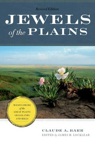 Jewels of the Plains: Wildflowers of the Great Plains Grasslands and Hills (Revised)