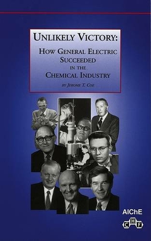 Unlikely Victory: How General Electric Succeeded in the Chemical Industry