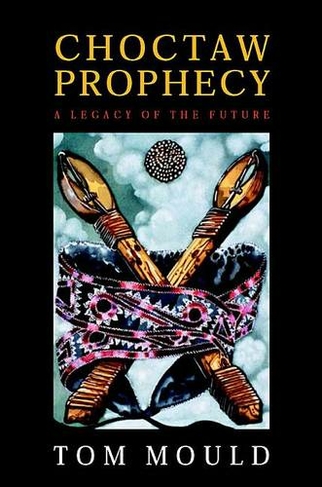 Choctaw Prophecy: A Legacy of the Future (Contemporary American Indian Studies)