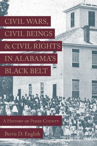 Civil Wars, Civil Beings, and Civil Rights in Alabama's Black Belt: A History of Perry County
