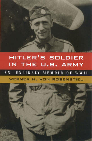 Hitler's Soldier in the U.S. Army: An Unlikely Memoir of WWII