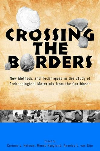 Crossing the Borders: New Methods and Techniques in the Study of Archaeological Materials from the Caribbean (Caribbean Archaeology and Ethnohistory Series)