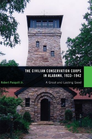 The Civilian Conservation Corps in Alabama, 1933 1942: A Great and Lasting Good