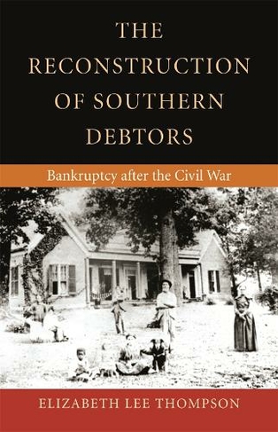 The Reconstruction of Southern Debtors: Bankruptcy After the Civil War (Studies in the Legal History of the South)