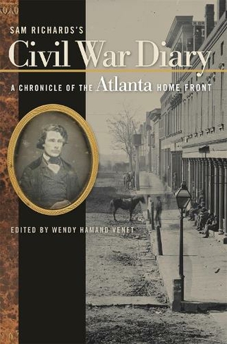 Sam Richards's Civil War Diary: A Chronicle of the Atlanta Home Front
