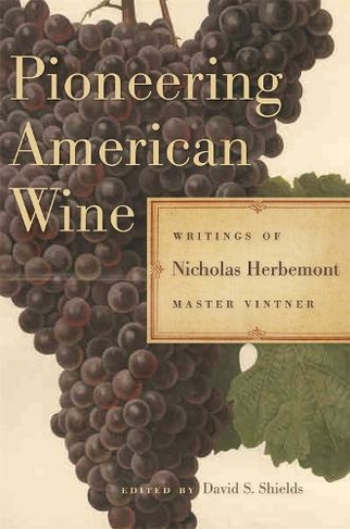 Pioneering American Wine: Writings of Nicholas Herbemont, Master Viticulturist (Publications of the Southern Texts Society)