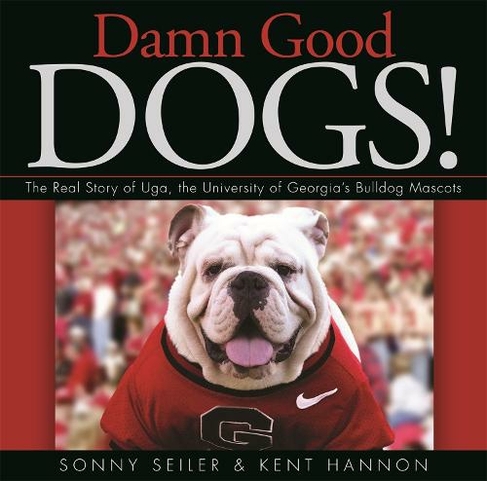 Damn Good Dogs!: The Real Story of Uda, the University of Georgia's Bulldog Mascots