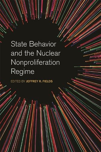 State Behavior and the Nuclear Nonproliferation Regime: (Studies in Security and International Affairs)