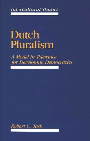 Dutch Pluralism: A Model in Tolerance for Developing Democracies (Intercultural Studies 1)
