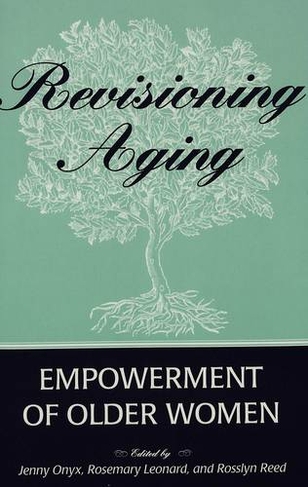 Revisioning Aging: Empowerment of Older Women (Eruptions: New Feminism Across the Disciplines 4)