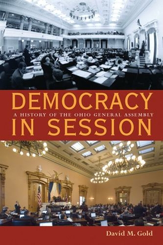 Democracy in Session: A History of the Ohio General Assembly (Series on Law, Society, and Politics in the Midwest)