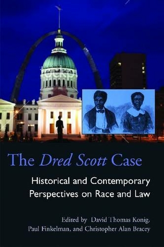 The Dred Scott Case: Historical and Contemporary Perspectives on Race and Law (Series on Law, Society, and Politics in the Midwest)
