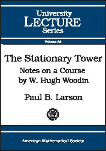 The Stationary Tower: Notes on a Course by W. Hugh Woodin (University Lecture Series)