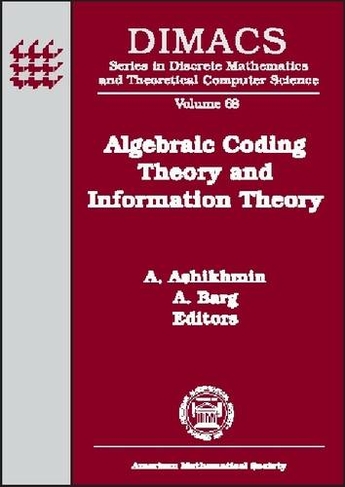 Algebraic Coding Theory and Information Theory: DIMACS Workshop Algebraic Coding Theory and Information Theory, December 15-18, 2003, Rutgers University, Piscataway, New Jersey (DIMACS: Series in Discrete Mathematics and Theoretical Computer Science)