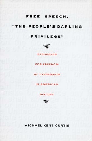 Free Speech, The People's Darling Privilege: Struggles for Freedom of Expression in American History (Constitutional Conflicts)