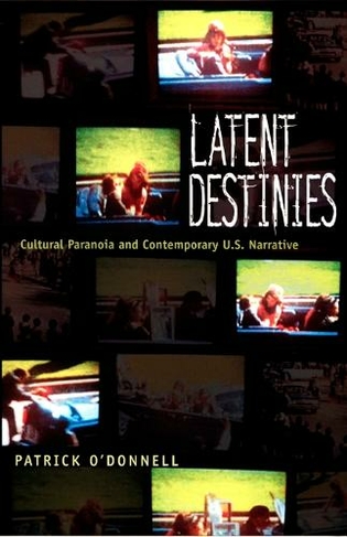 Latent Destinies: Cultural Paranoia and Contemporary U.S. Narrative (New Americanists)