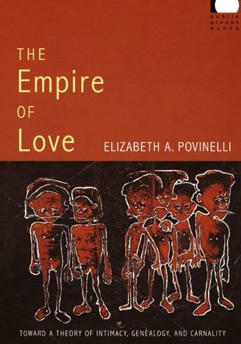 The Empire of Love: Toward a Theory of Intimacy, Genealogy, and Carnality (Public Planet Books)